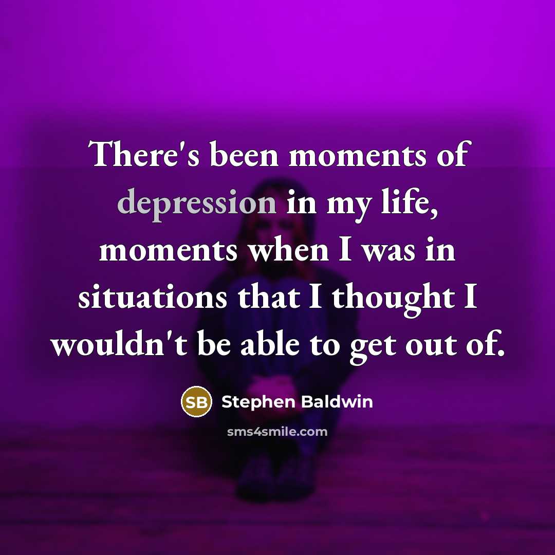 “There's been moments of depression in my life, moments when…” quote by Stephen Baldwin