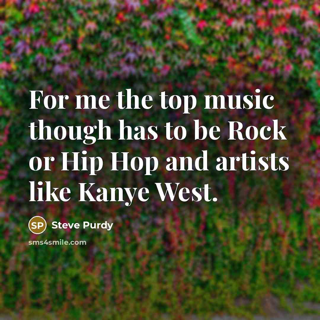 “For me the top music though has to be Rock…” quote by Steve Purdy