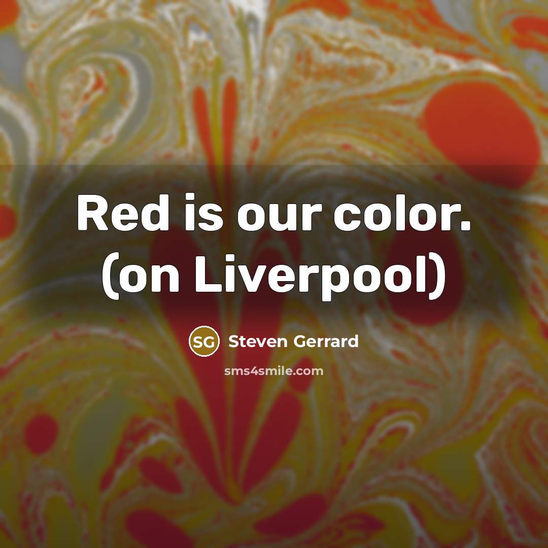“Red is our color. (on Liverpool)…” quote by Steven Gerrard