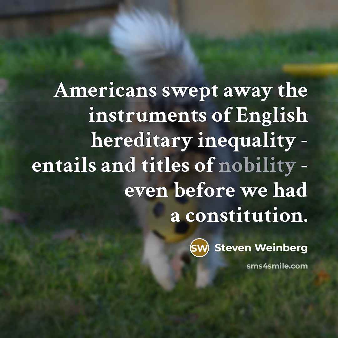 “Americans swept away the instruments of English hereditary inequality -…” quote by Steven Weinberg