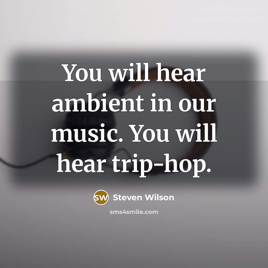 “You will hear ambient in our music. You will hear…” quote by Steven Wilson