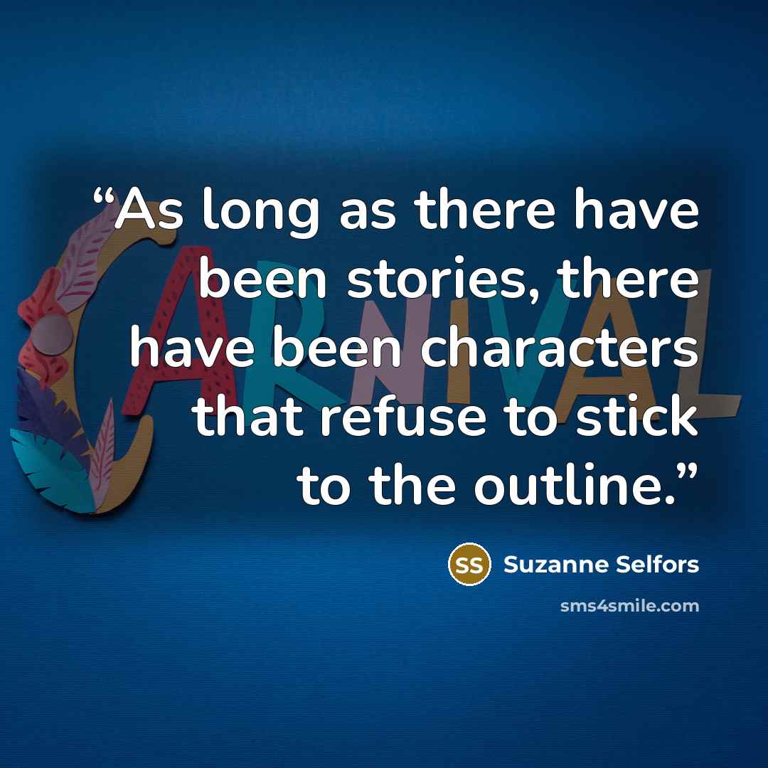 “As long as there have been stories, there have been characters that refuse to stick to the outline.” quote by Suzanne Selfors