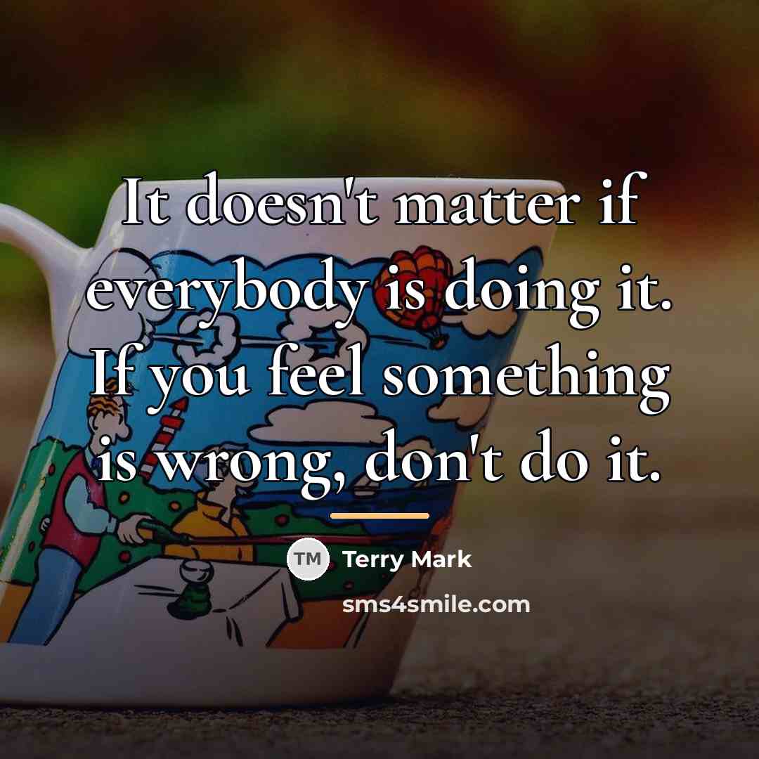 “It doesn't matter if everybody is doing it. If you…” quote by Terry Mark