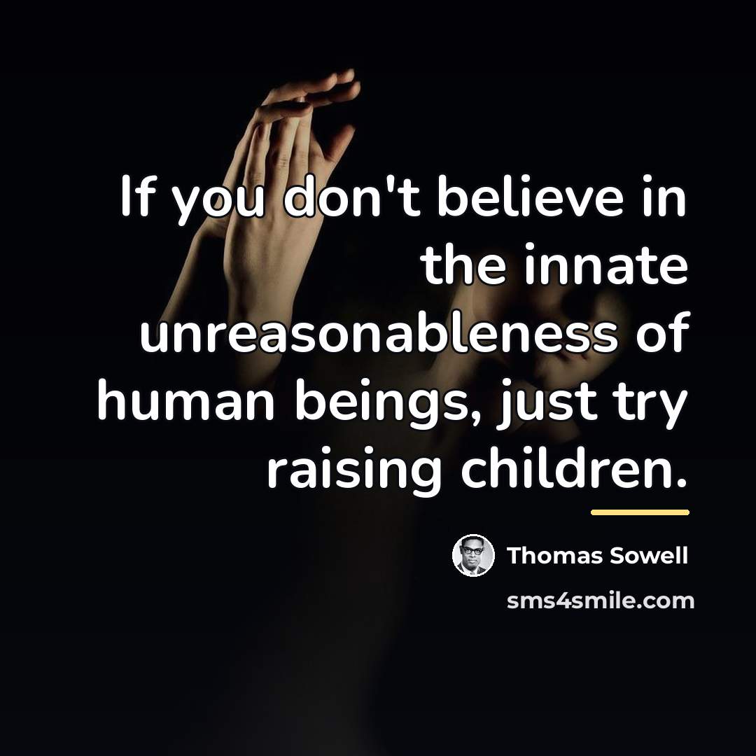 “If you don't believe in the innate unreasonableness of human…” quote by Thomas Sowell