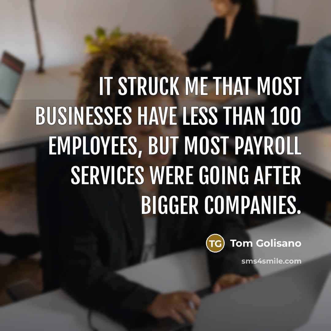 “It struck me that most businesses have less than 100…” quote by Tom Golisano