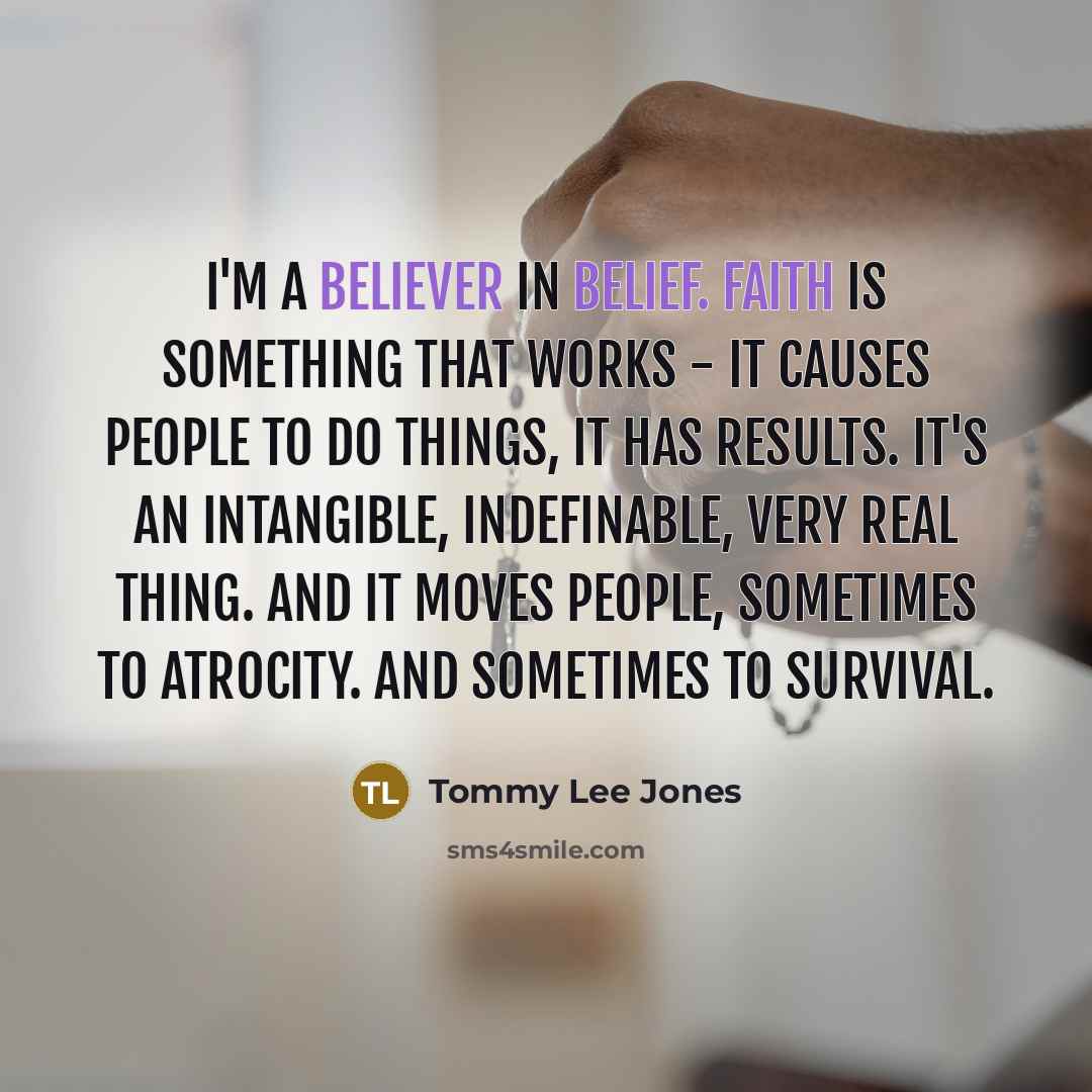 “I'm a believer in belief. Faith is something that works…” quote by Tommy Lee Jones