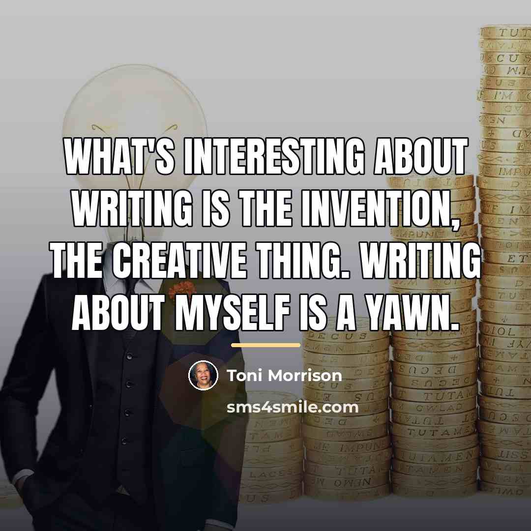 “What's interesting about writing is the invention, the creative thing.…” quote by Toni Morrison