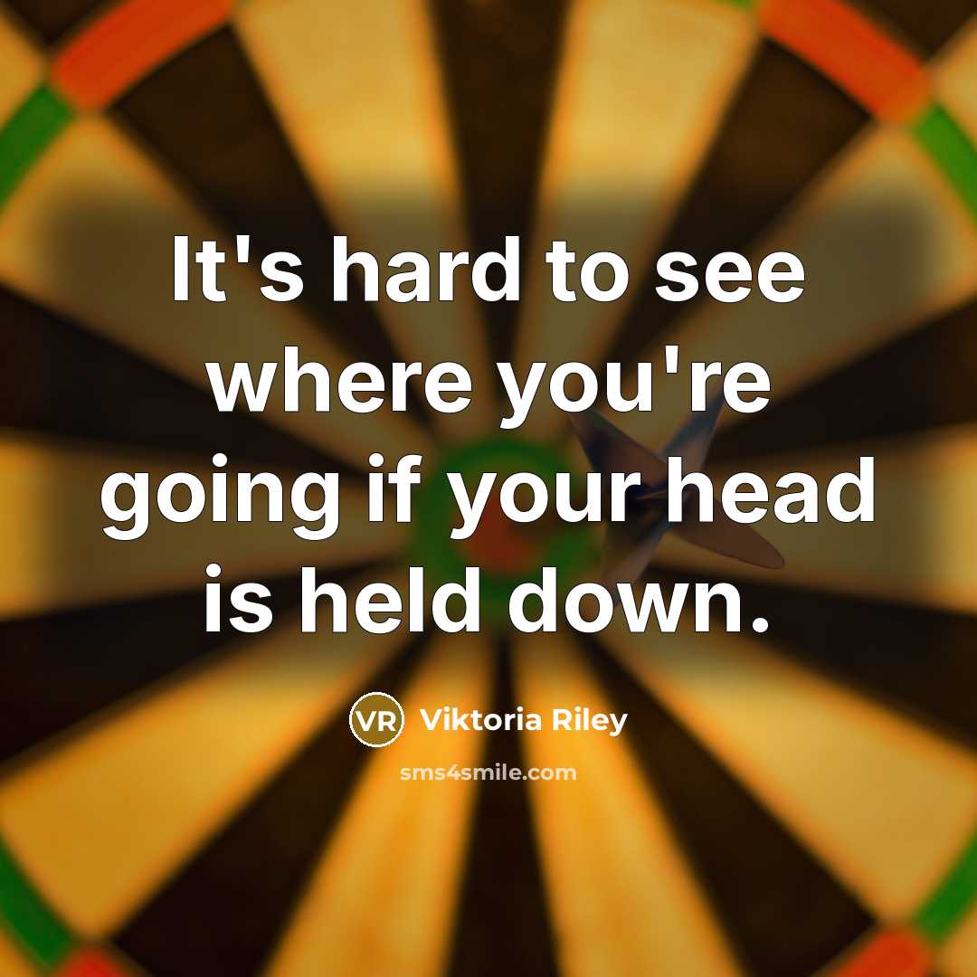 “It's hard to see where you're going if your head…” quote by Viktoria Riley