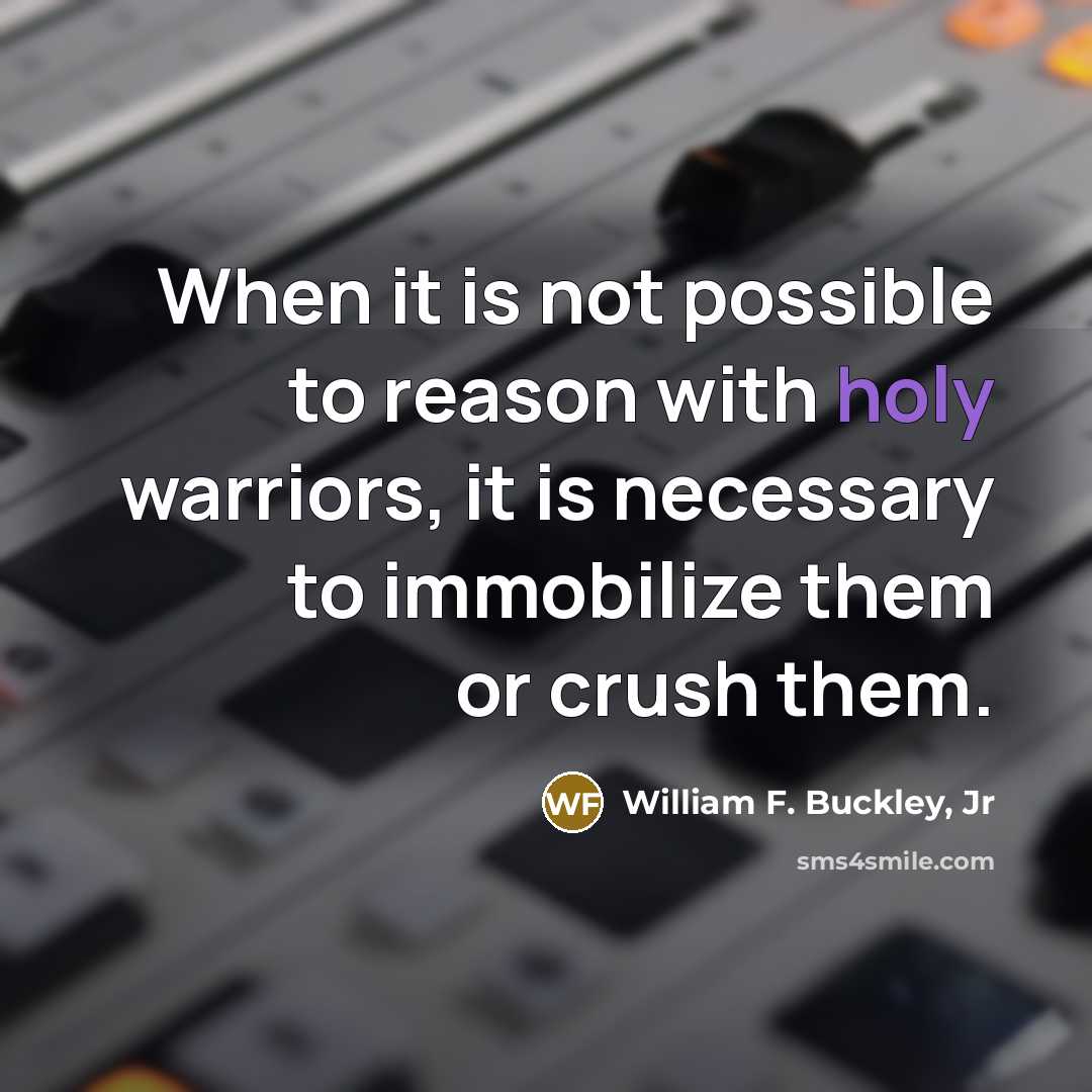 “When it is not possible to reason with holy warriors,…” quote by William F. Buckley, Jr