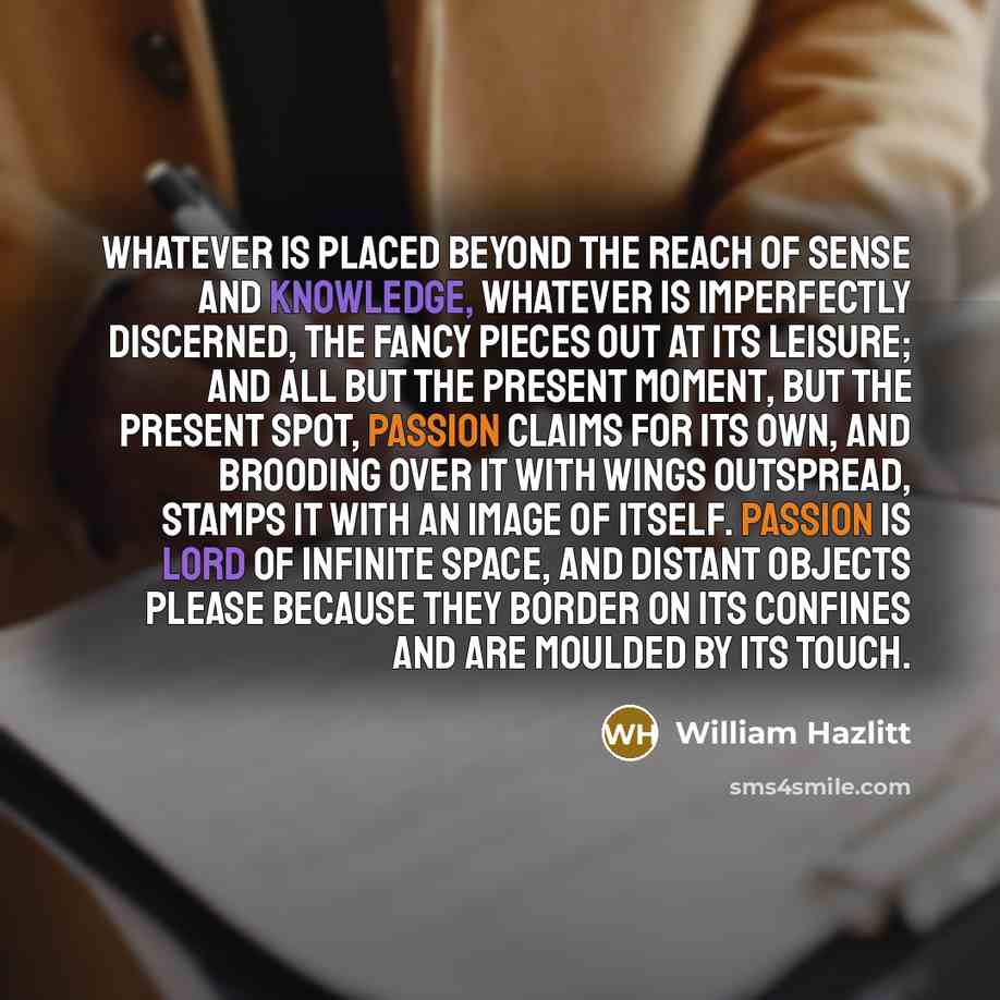 “Whatever is placed beyond the reach of sense and knowledge,…” quote by William Hazlitt