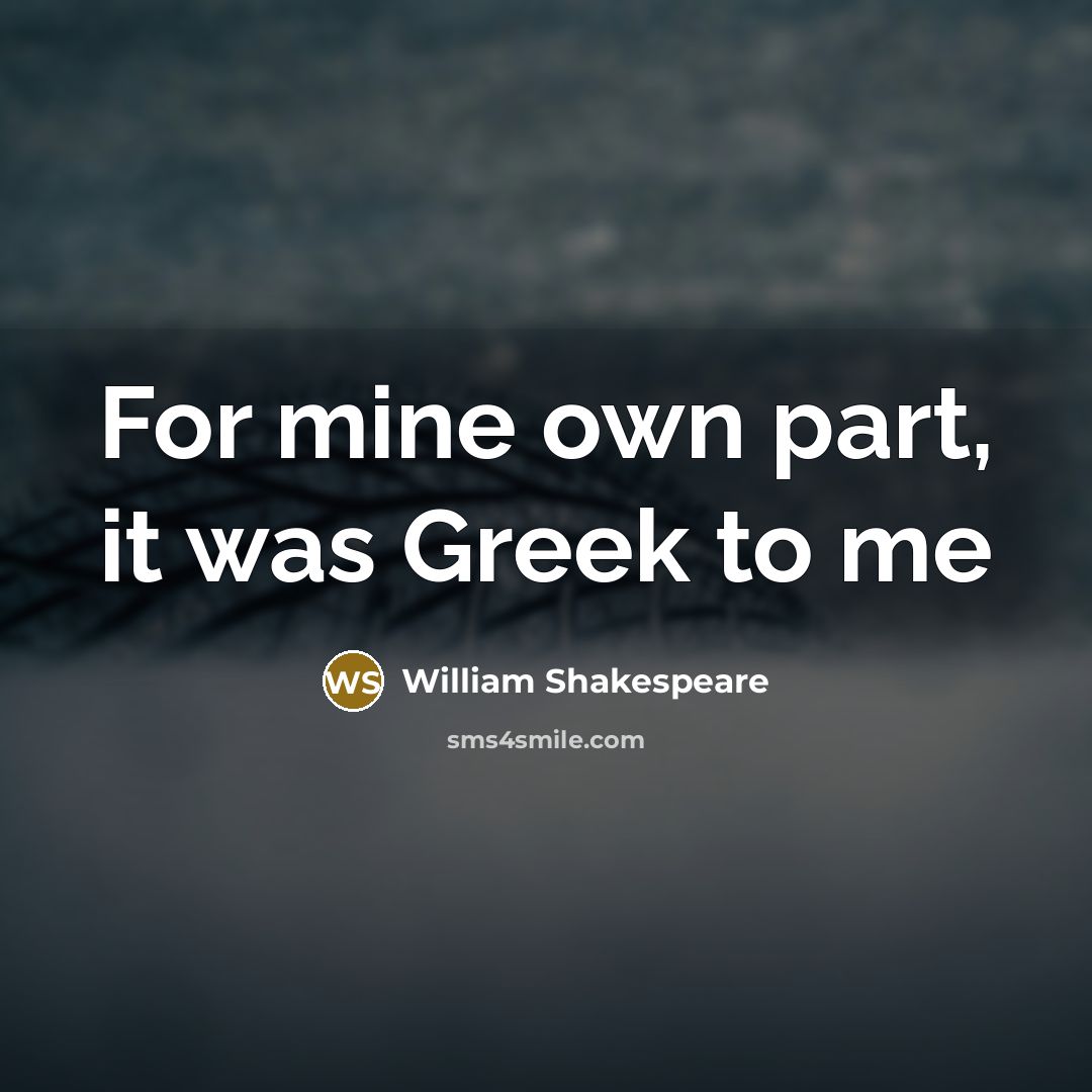 “For mine own part, it was Greek to me…” quote by William Shakespeare