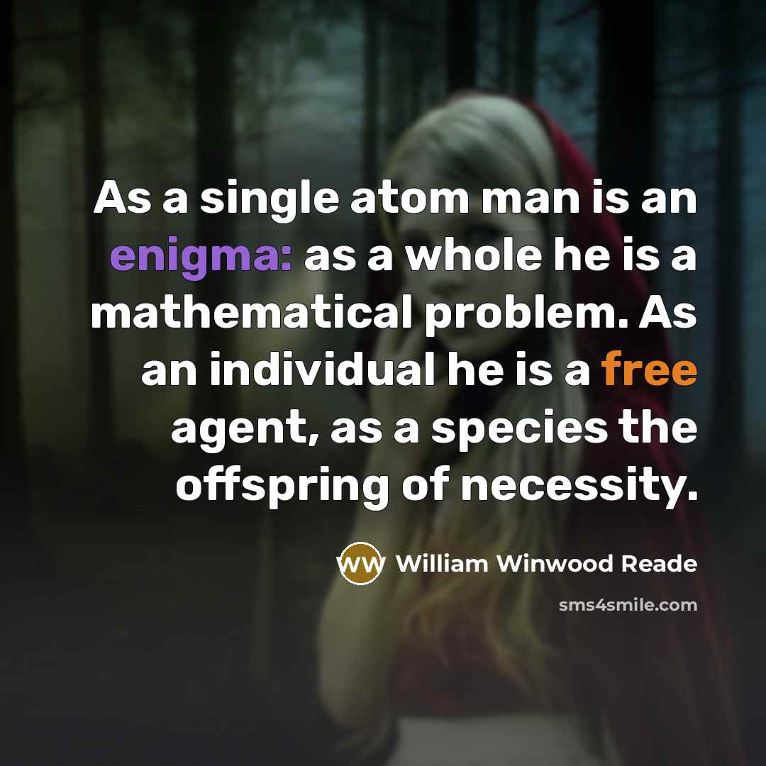 “As a single atom man is an enigma: as a…” quote by William Winwood Reade