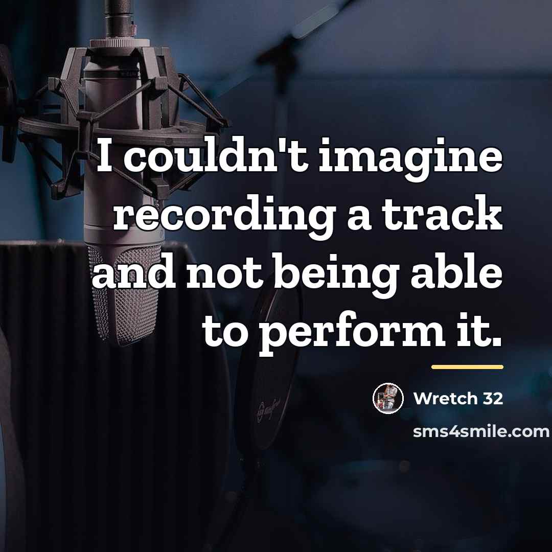 “I couldn't imagine recording a track and not being able…” quote by Wretch 32