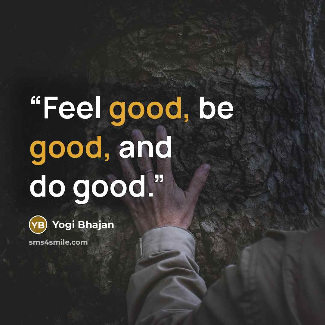 “Feel good, be good, and do good.” quote by Yogi Bhajan