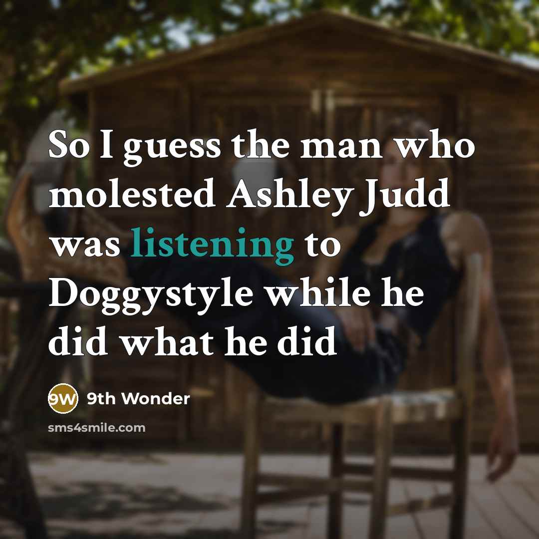 “So I guess the man who molested Ashley Judd was…” quote by 9th Wonder