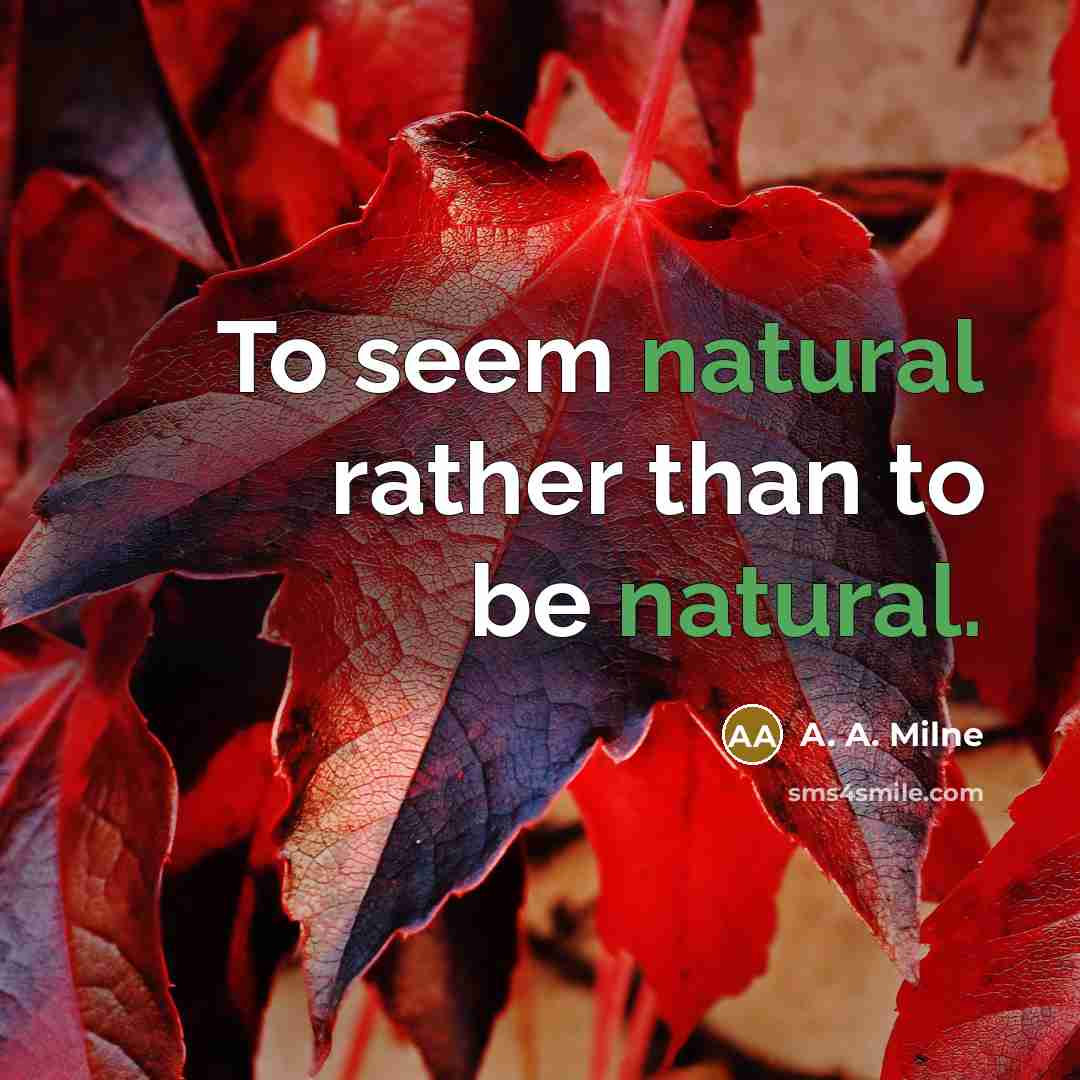 “To seem natural rather than to be natural.…” quote by A. A. Milne