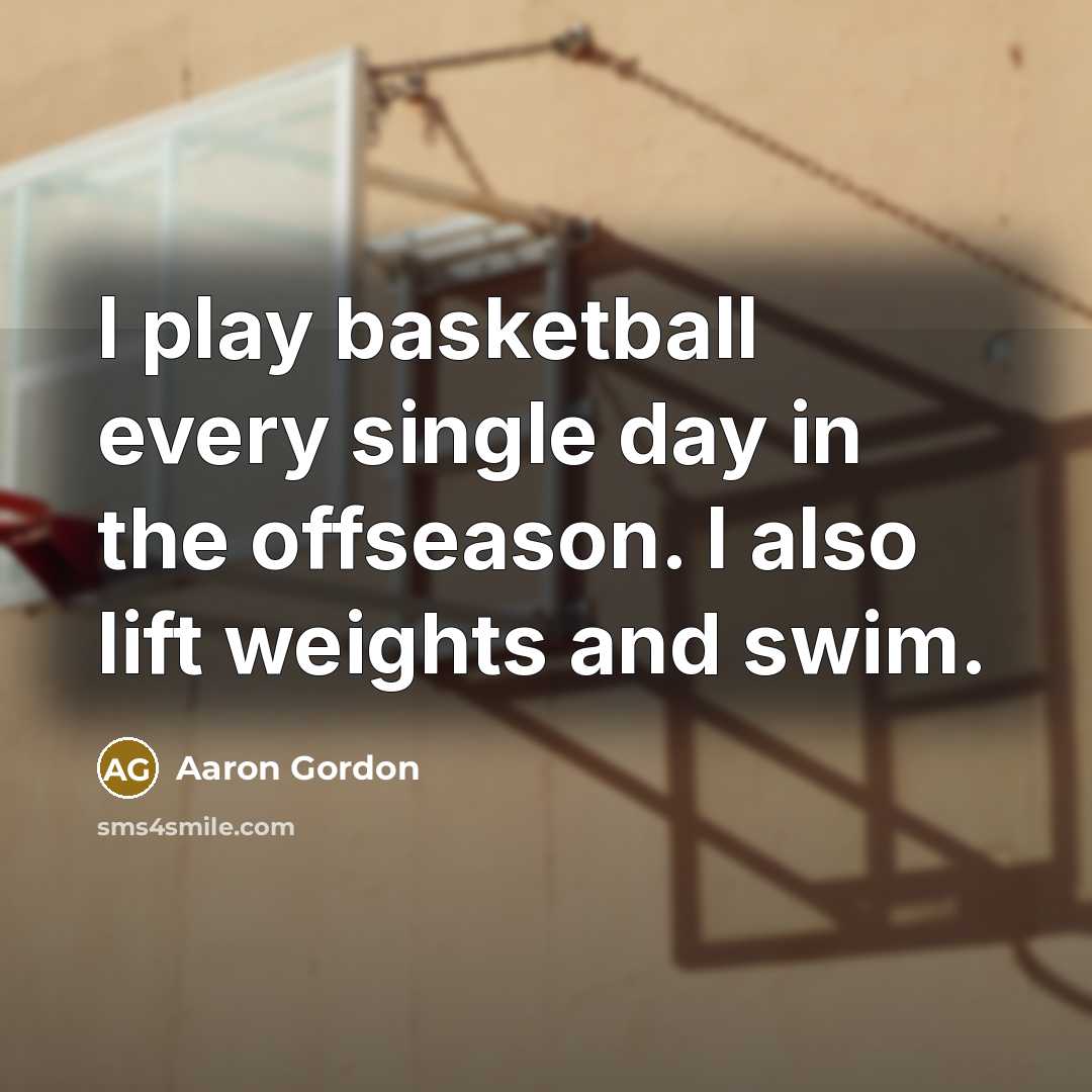 “I play basketball every single day in the offseason. I…” quote by Aaron Gordon
