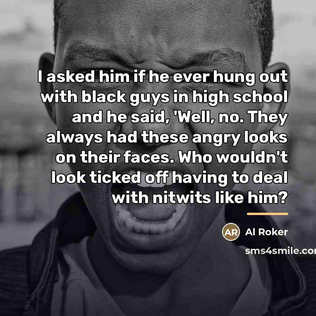 “I asked him if he ever hung out with black…” quote by Al Roker