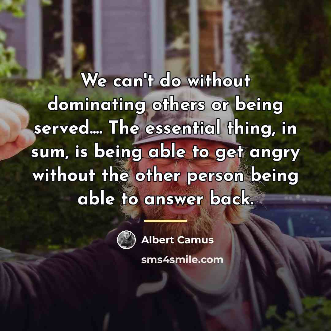 “We can't do without dominating others or being served.... The…” quote by Albert Camus