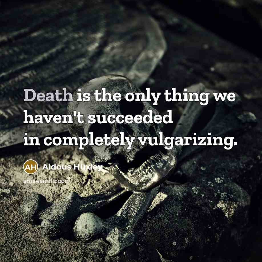 “Death is the only thing we haven't succeeded in completely…” quote by Aldous Huxley
