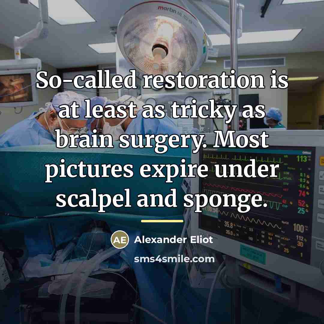 “So-called restoration is at least as tricky as brain surgery.…” quote by Alexander Eliot