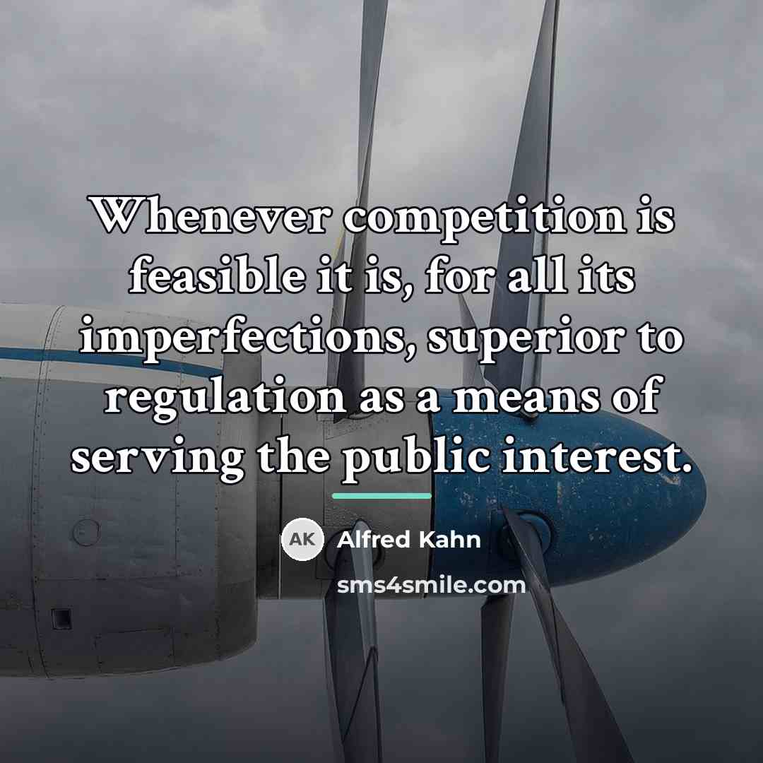 “Whenever competition is feasible it is, for all its imperfections,…” quote by Alfred Kahn