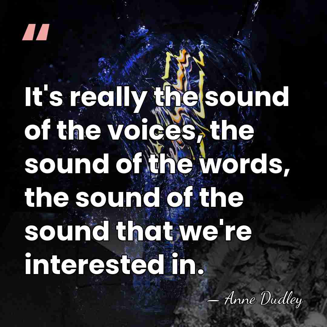 It's really the sound of the voices, the sound of the words,&hellip; - Anne Dudley