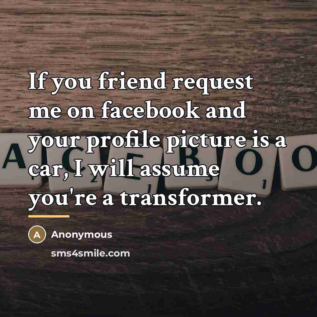 “If you friend request me on facebook and your profile…” quote by Anonymous