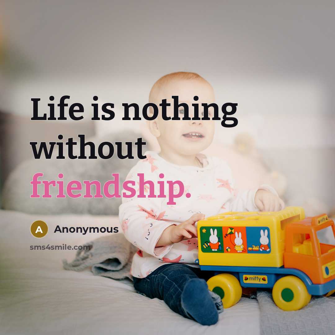 “Life is nothing without friendship.…” quote by Anonymous