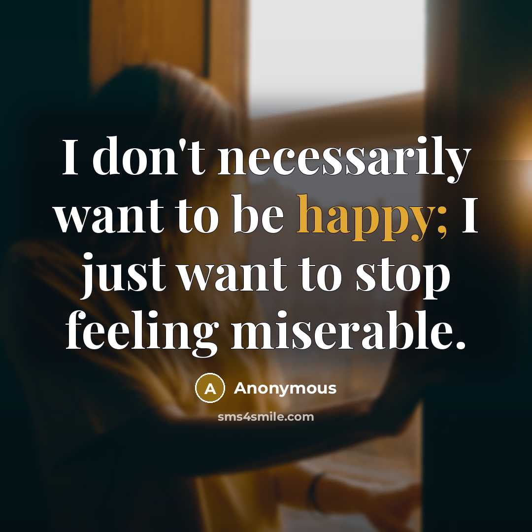 “I don't necessarily want to be happy; I just want…” quote by Anonymous