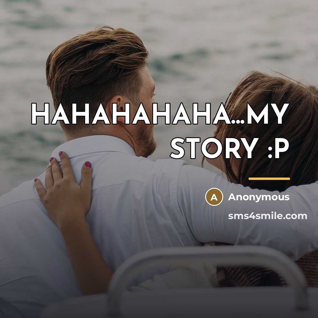 “HAHAHAHAHA...MY STORY :P…” quote by Anonymous