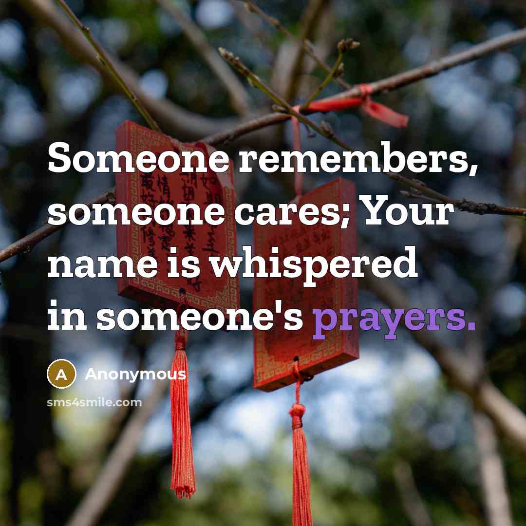 “Someone remembers, someone cares; Your name is whispered in someone's…” quote by Anonymous