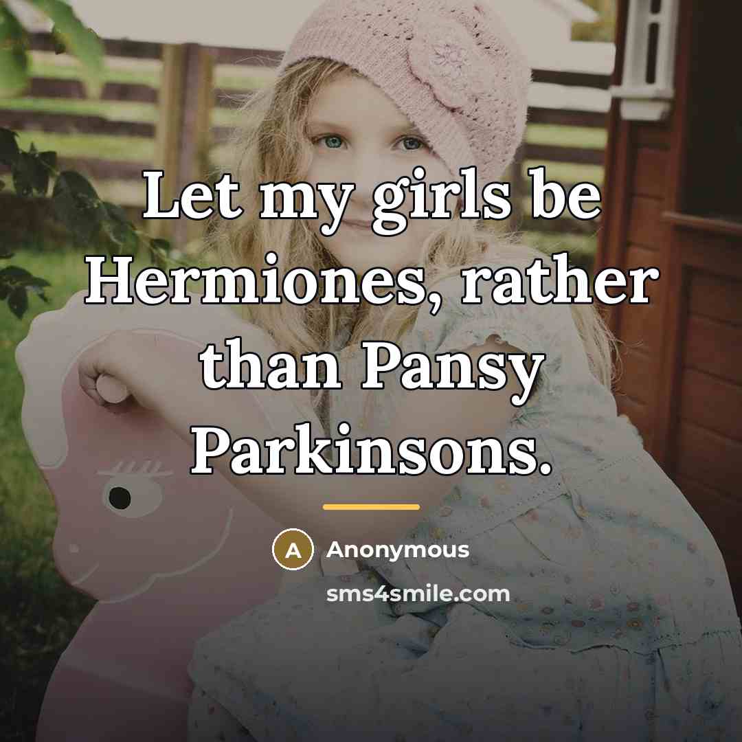 “Let my girls be Hermiones, rather than Pansy Parkinsons.…” quote by Anonymous
