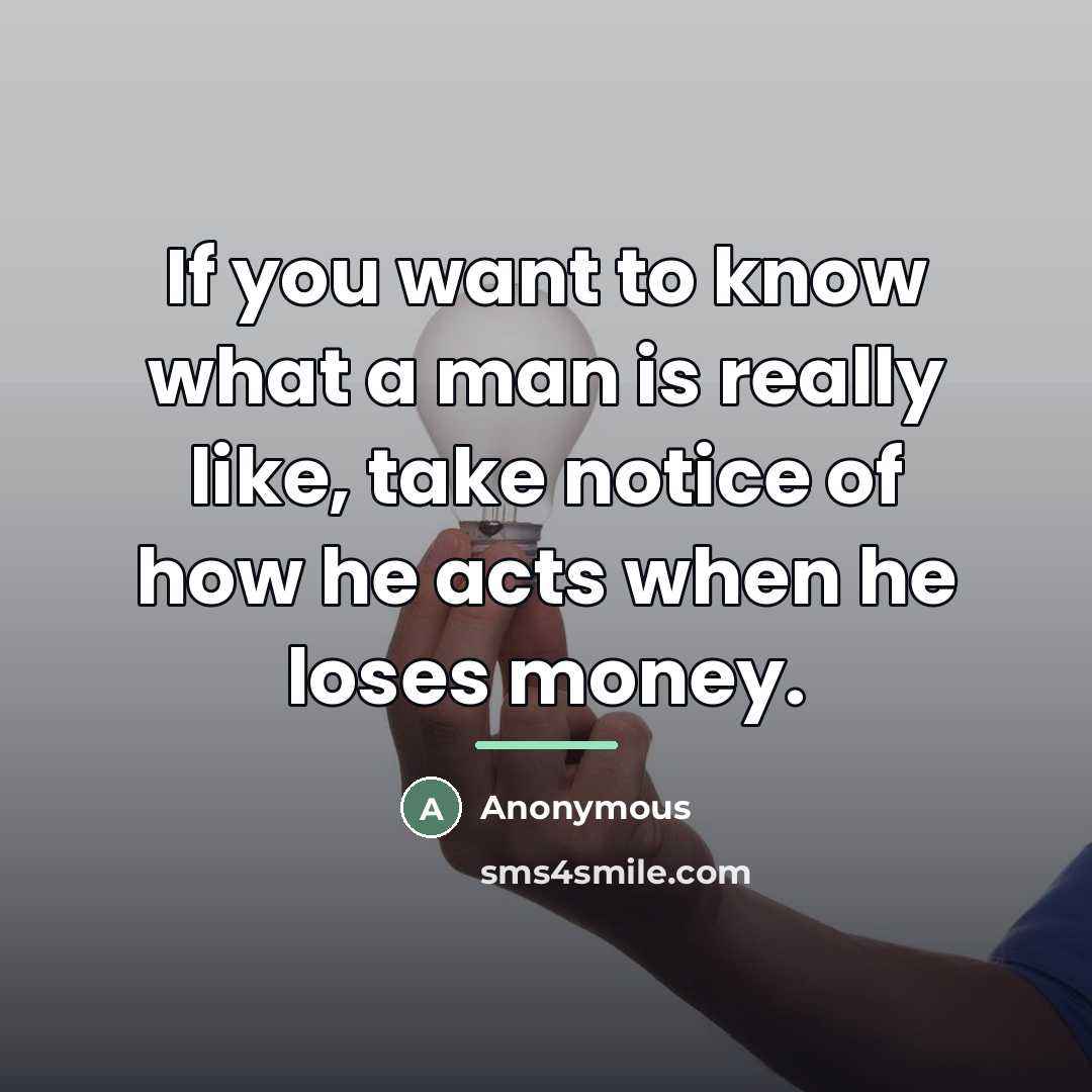“If you want to know what a man is really…” quote by Anonymous