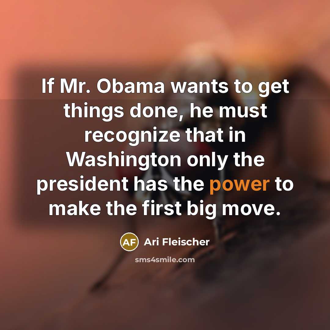 “If Mr. Obama wants to get things done, he must…” quote by Ari Fleischer