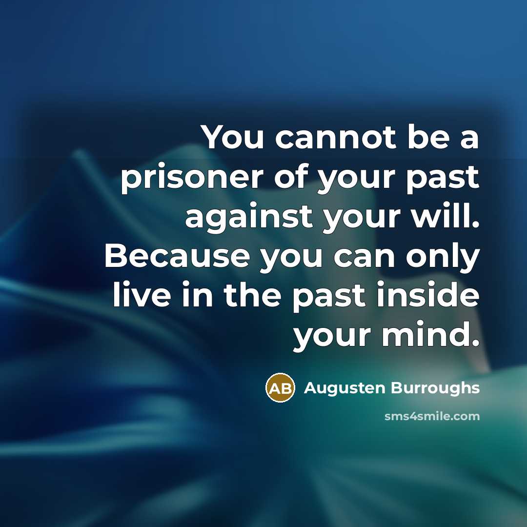 “You cannot be a prisoner of your past against your…” quote by Augusten Burroughs