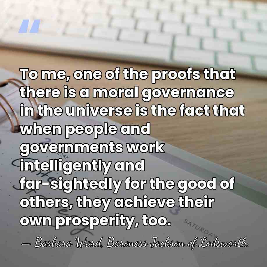 To me, one of the proofs that there is a moral governance&hellip; - Barbara Ward, Baroness Jackson of Lodsworth