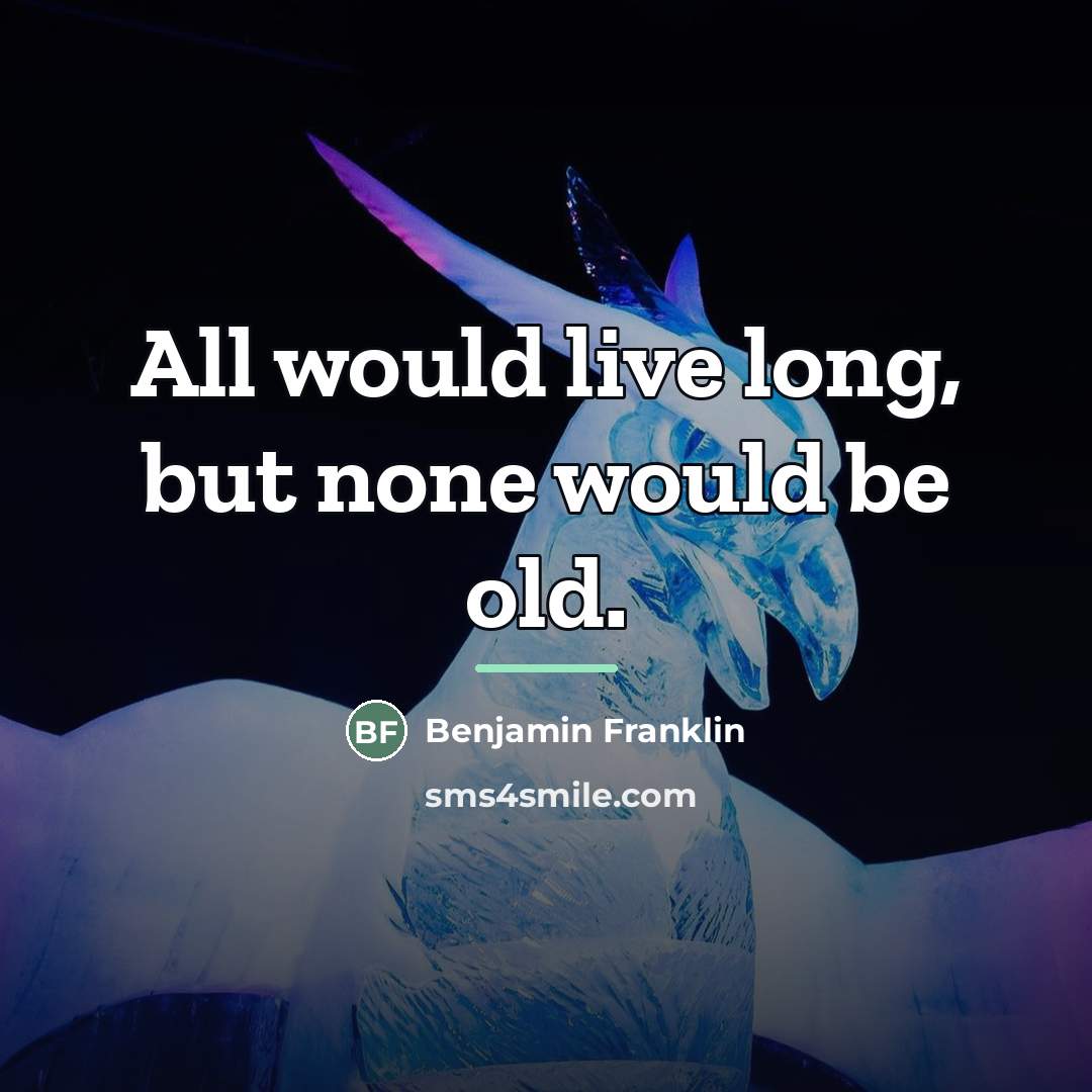 “All would live long, but none would be old.…” quote by Benjamin Franklin