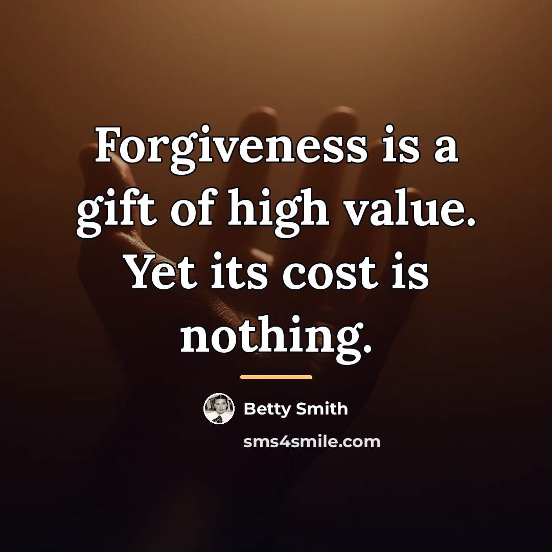 “Forgiveness is a gift of high value. Yet its cost…” quote by Betty Smith