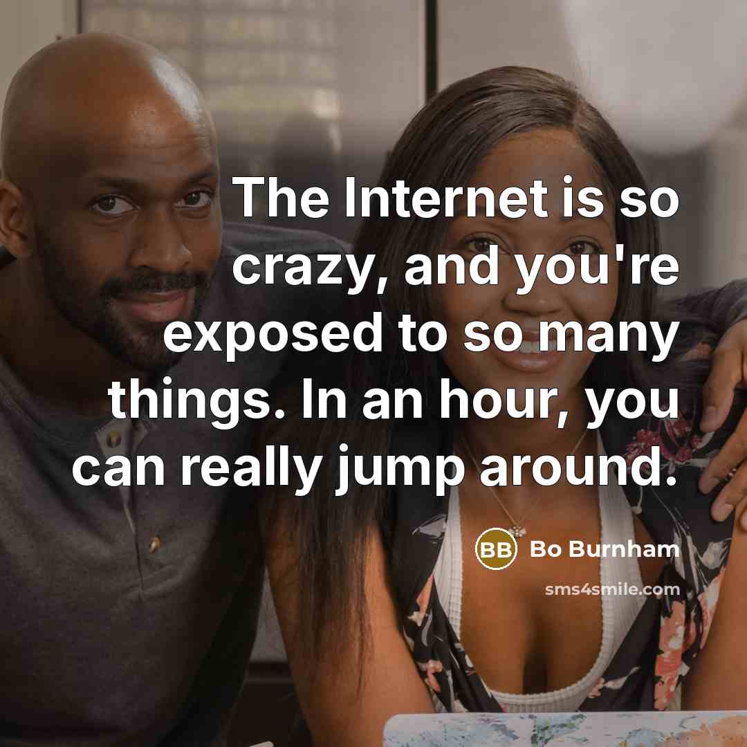 “The Internet is so crazy, and you're exposed to so…” quote by Bo Burnham