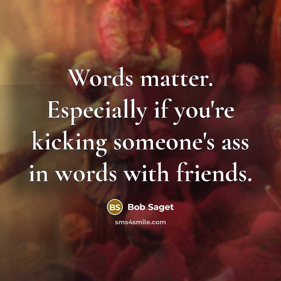“Words matter. Especially if you're kicking someone's ass in words…” quote by Bob Saget