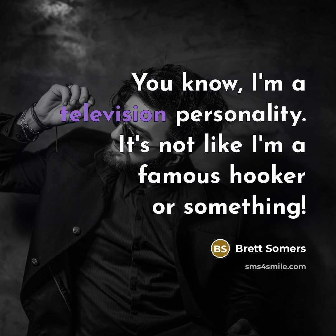 “You know, I'm a television personality. It's not like I'm a famous hooker or something!” quote by Brett Somers