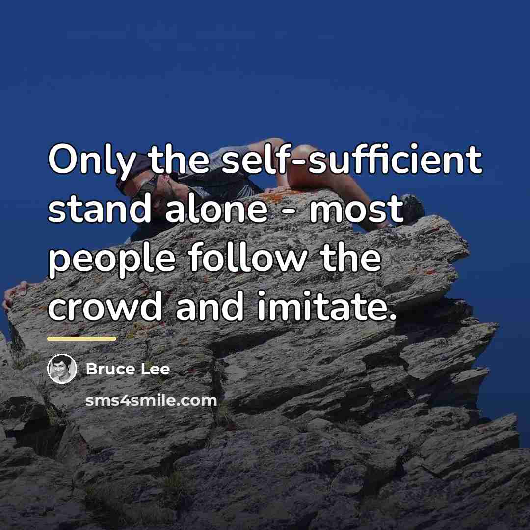 “Only the self-sufficient stand alone - most people follow the…” quote by Bruce Lee