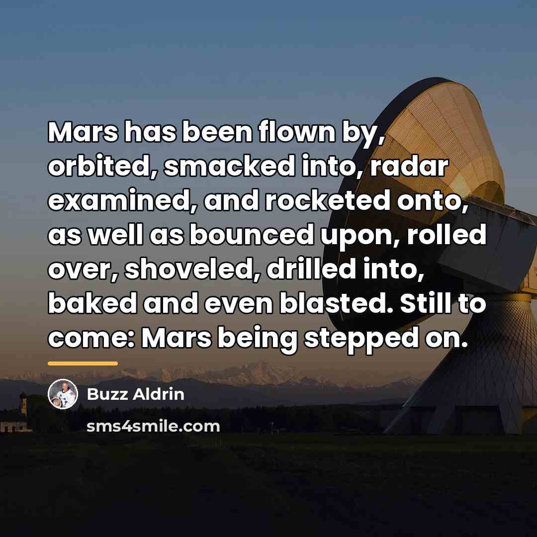 “Mars has been flown by, orbited, smacked into, radar examined,…” quote by Buzz Aldrin