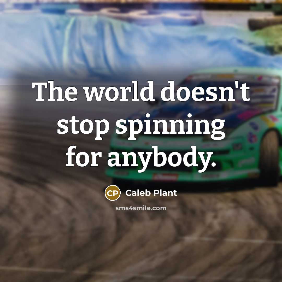 “The world doesn't stop spinning for anybody.…” quote by Caleb Plant