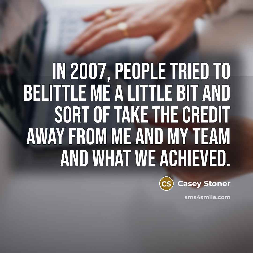“In 2007, people tried to belittle me a little bit…” quote by Casey Stoner
