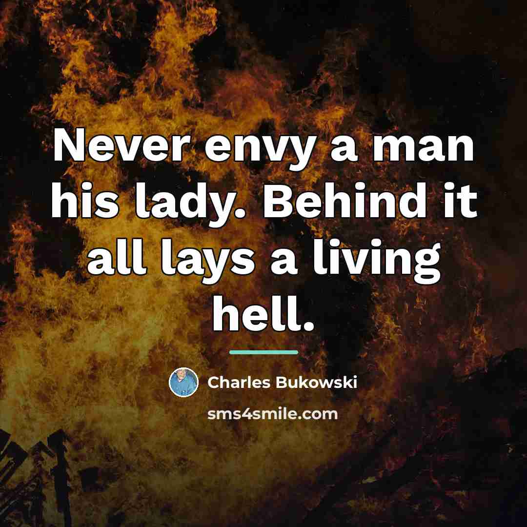 “Never envy a man his lady. Behind it all lays…” quote by Charles Bukowski