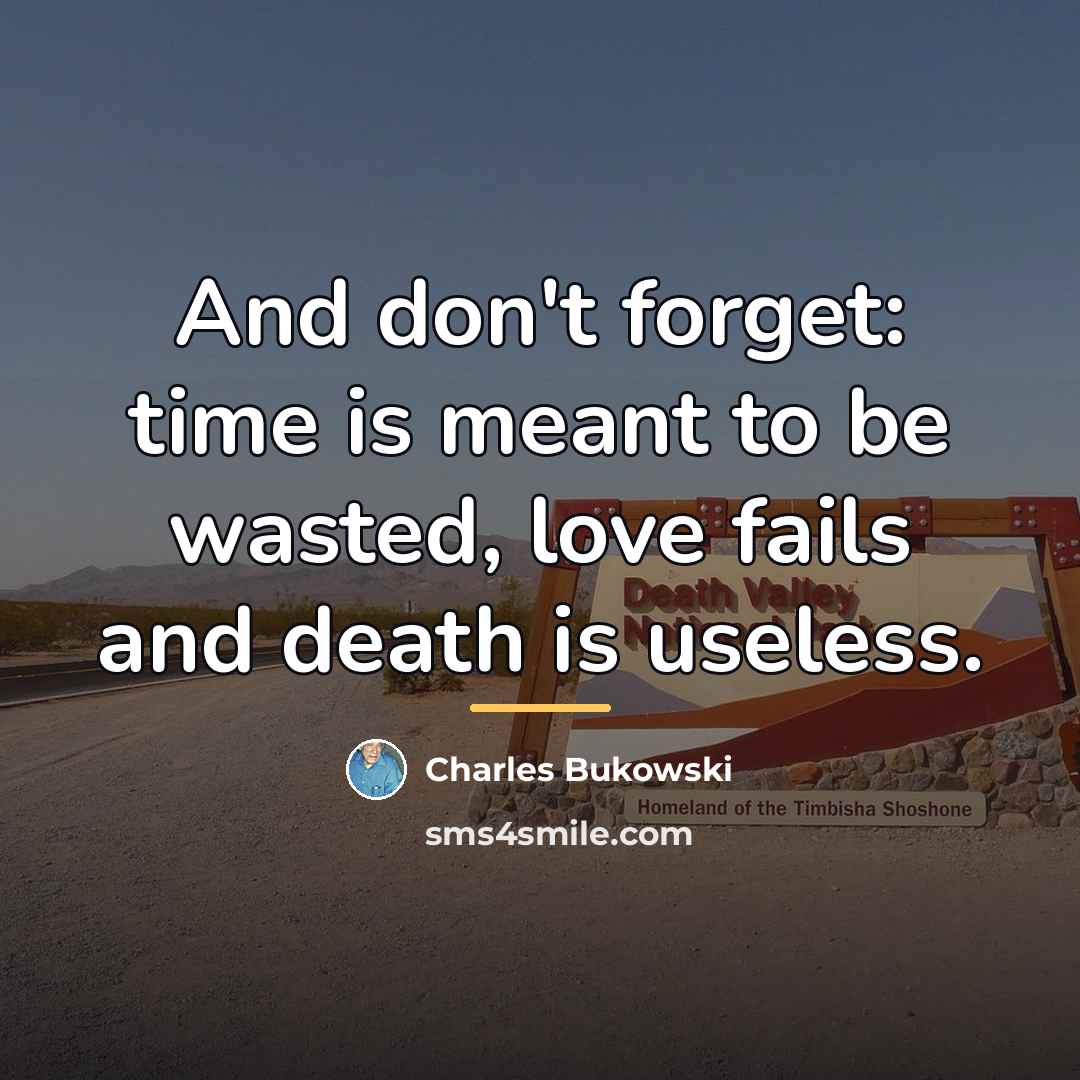“And don't forget: time is meant to be wasted, love…” quote by Charles Bukowski