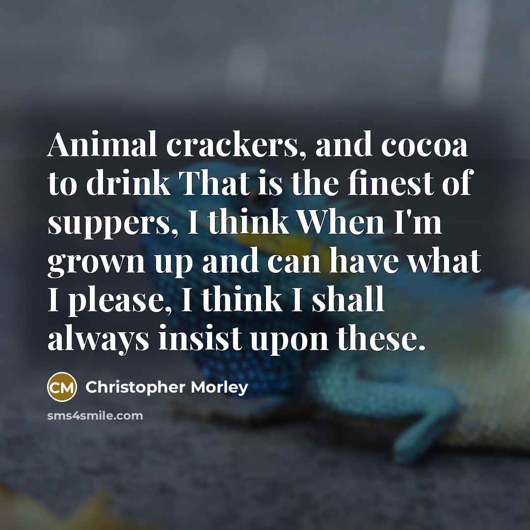 “Animal crackers, and cocoa to drink That is the finest…” quote by Christopher Morley