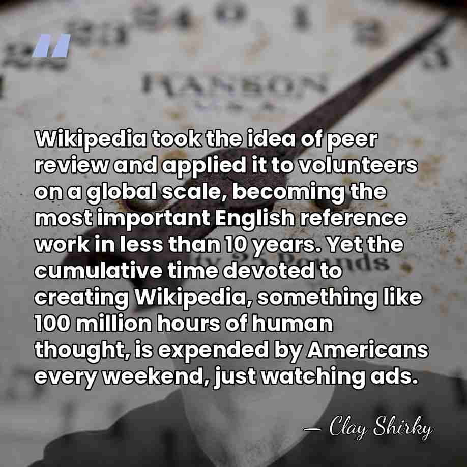 Wikipedia took the idea of peer review and applied it to volunteers&hellip; - Clay Shirky